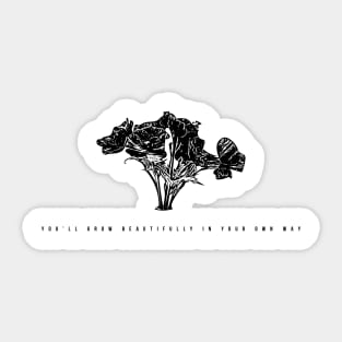 you'll grow beautifully in your own way Sticker